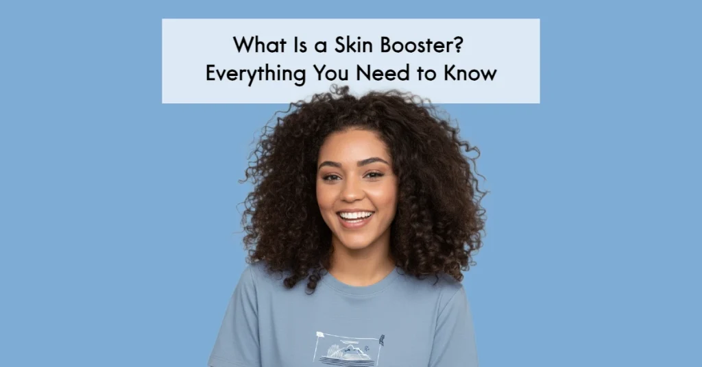 What Is a Skin Booster? Everything You Need to Know